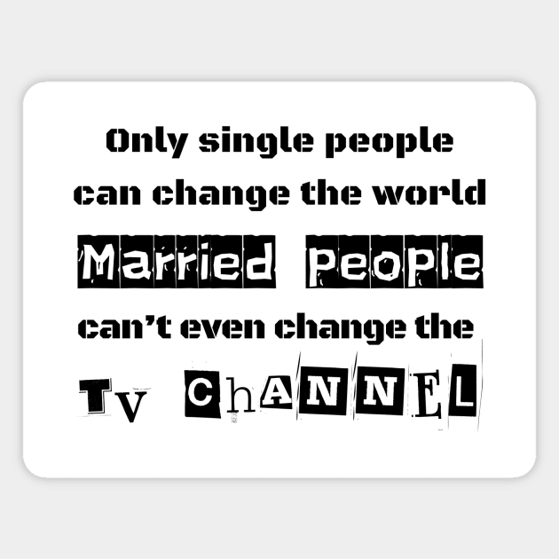 Only Single People Can Change The World Sarcastic Phrase Magnet by Pixie